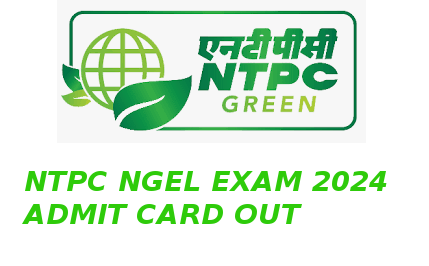 NGEL NTPC EXAM 2024 ADMIT CARD AVAILABLE