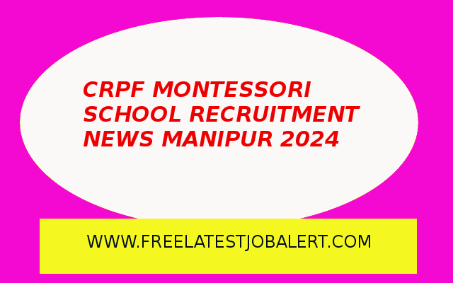 Walk in Manipur CRPF recruitment 2024 for Montessori schools. Apply Now