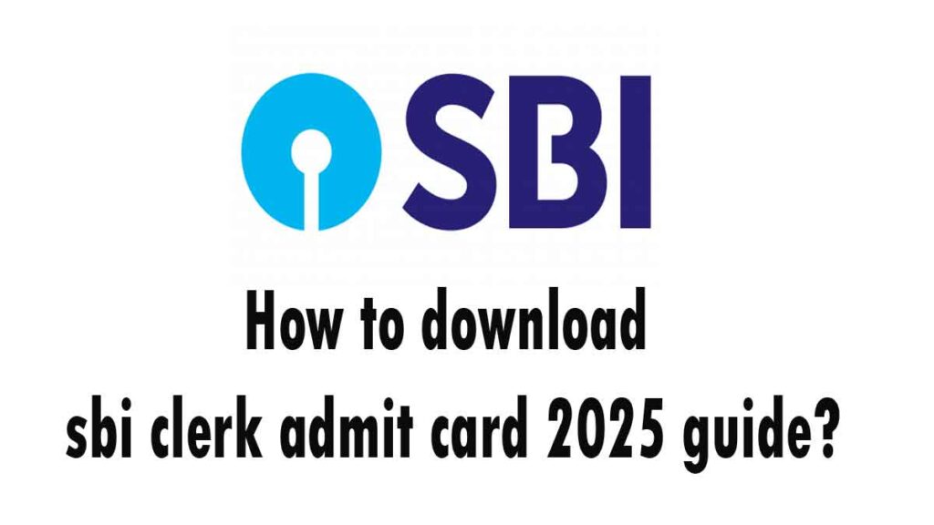 sbi clerk recruitment 2025 admit card download guide