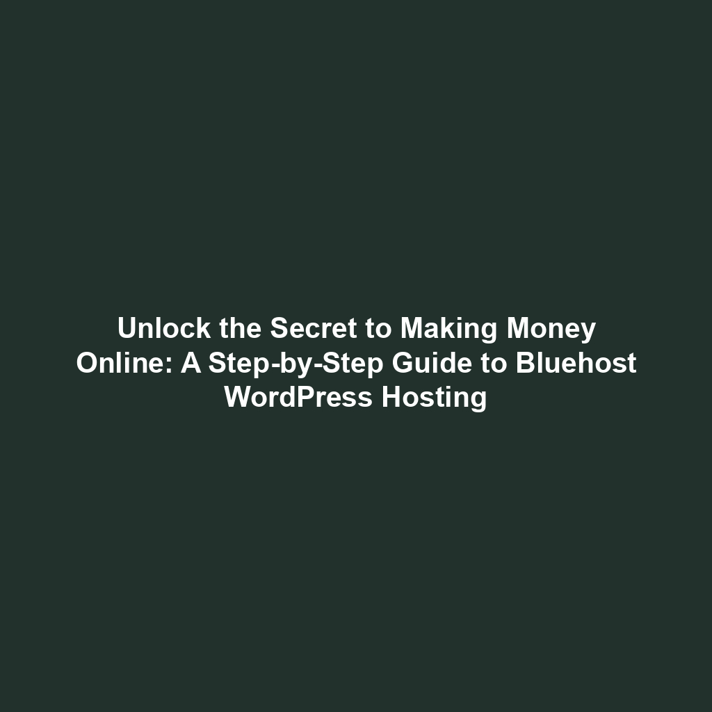 Unlock the Secret to Making Money Online: A Step-by-Step Guide to Bluehost WordPress Hosting