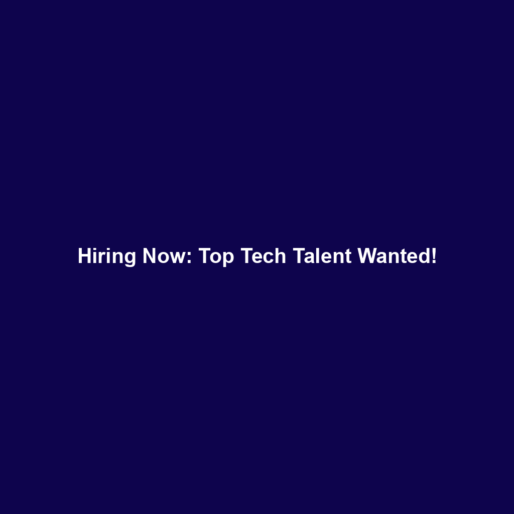 Hiring Now: Top Tech Talent Wanted!